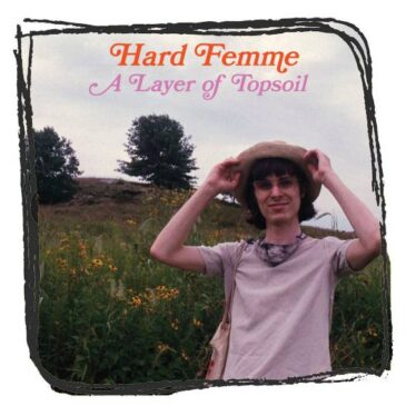 Hard Femme – A Layer of Topsoil